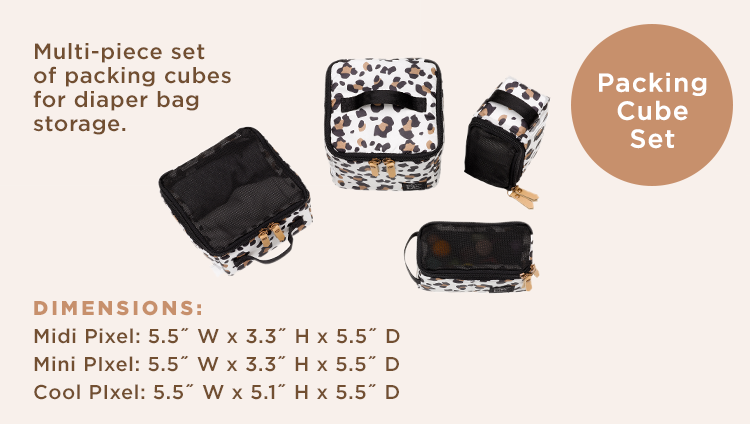 Multi-piece set of packing cubes for diaper bag storage. Dimensions: Midi Pixel: 5.5" W x 3.3" H x 5.5" D. Mini Pixel: 5.5" W x 3.3" H x 5.5" D. Cool Pixel: 5.5" W x 5.1" H x 5.5" D. 