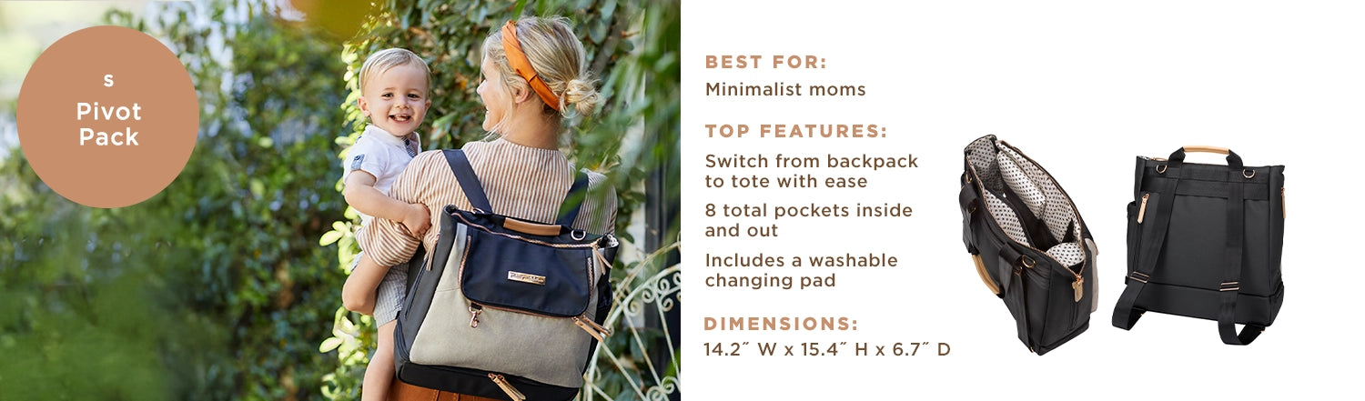 Pivot Pack size S. Best for: minimalist moms. top features: switch from backpack to tote with ease, 8 total pockets inside and out, includes a washable changing pad. dimensions: 14.2" W x 15.4" H x 6.7" D