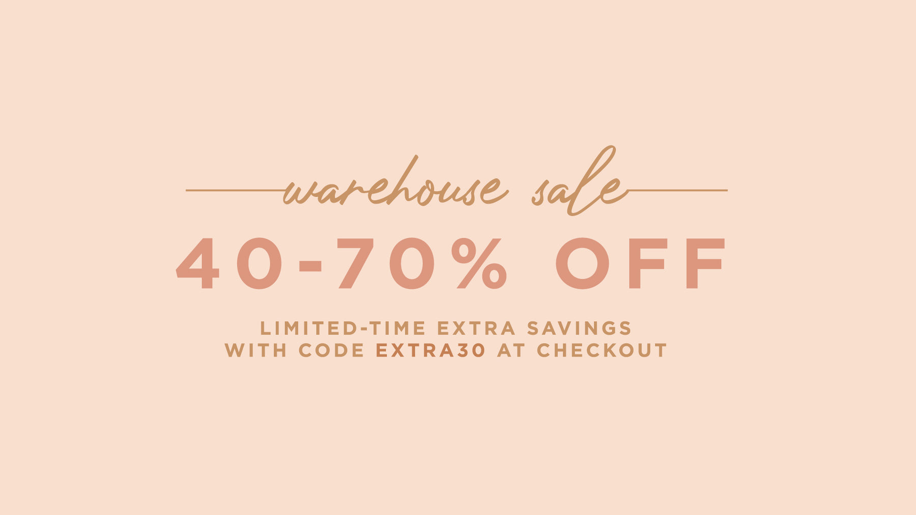 Warehouse Sale - 40-70% off Limited-time extra savings with code EXTRA30 at checkout