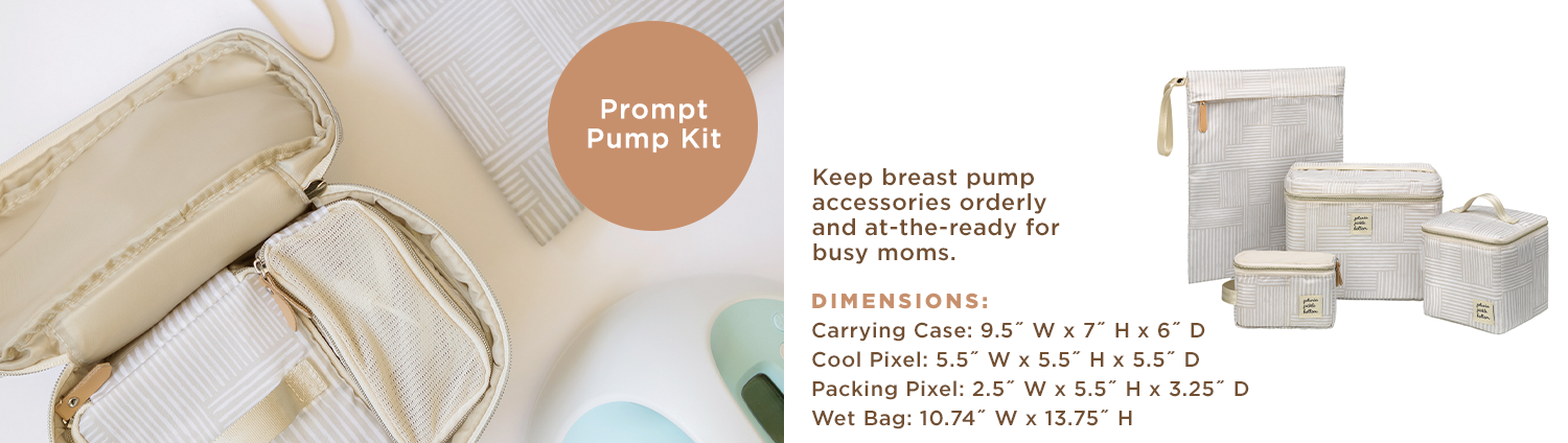 Prompt Pump Kit - Keep breast pump accessories orderly and at the ready for busy moms. Dimensions: Carrying Case: 9.5" W x 7" H x 6" D. Cool Pixel: 5.5" W x 5.5" H x 5.5" D. Packing Pixel: 2.5" W x 5.5" H x 3.25" D. Wet Bag: 10.74" W x 13.75" H.