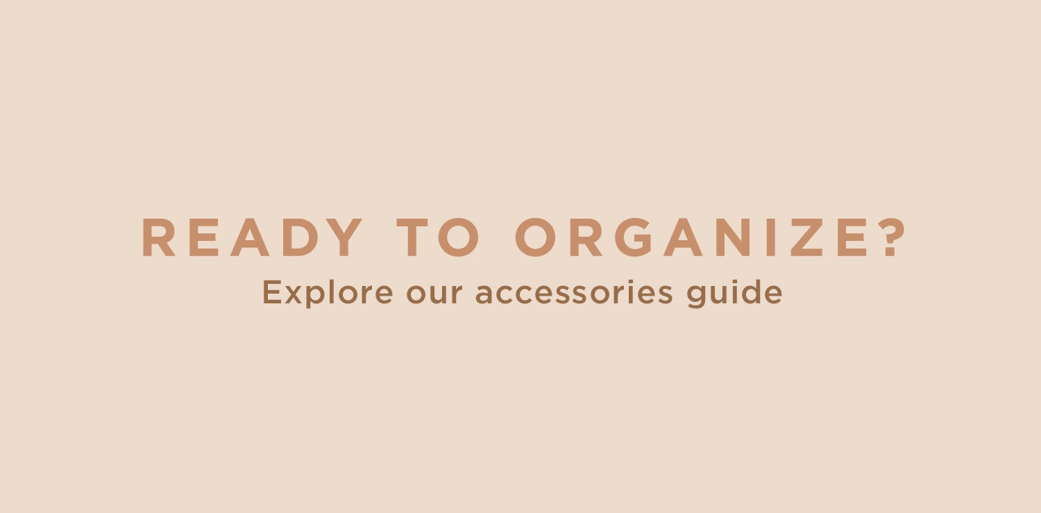 Ready to Organize? Click here to explore our accessories guide!