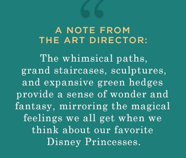 a note from the art director: the whimsical paths, grand staircases, sculptures, and expansive green hedges provide a sense of wonder and fantasy, mirroring the magical feelings we all get when we think about our favorite disney princesses