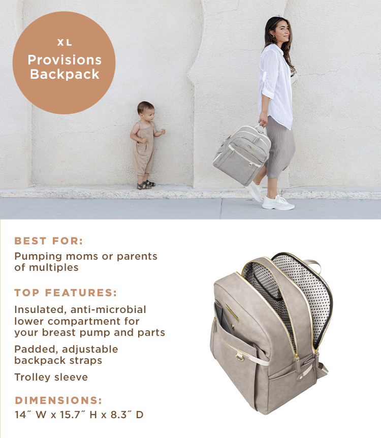 XL - Provisions Backpack - Best For: Pumping moms or parents of multiples. Top Features: Insulated, anti-microbial lower compartment for your breast pump and parts, padded, adjustable backpack straps, trolley sleeve. Dimensions: 14" W x 15.7" H x 8.3" D.