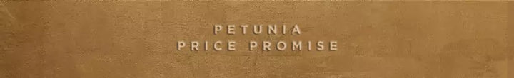 Petunia Price Promise guaranteed. Special terms and conditions for this event, exclusions apply.